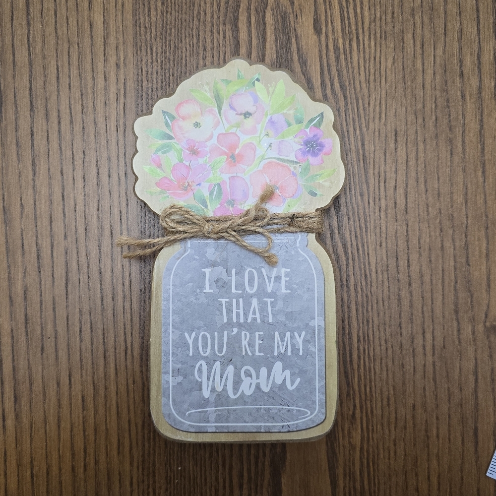 I Love That You're My Mom Flowers Inspirational Quote Sign Plaque Shelf Decor - Picture 5 of 6